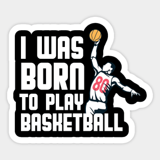 I Was Born  To Play Basketball Sticker